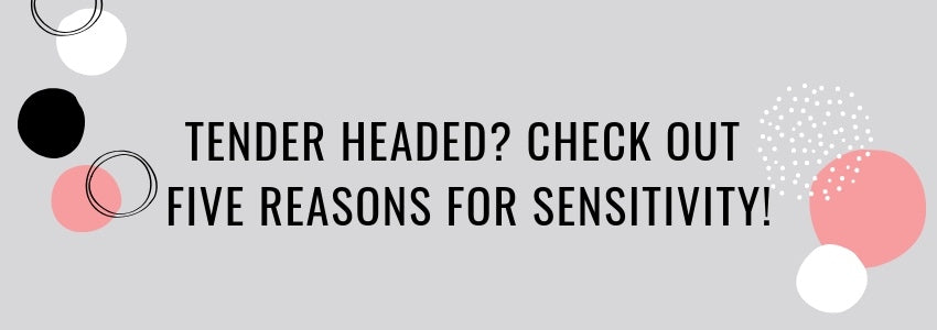 tender headed check out five reasons for sensitivity