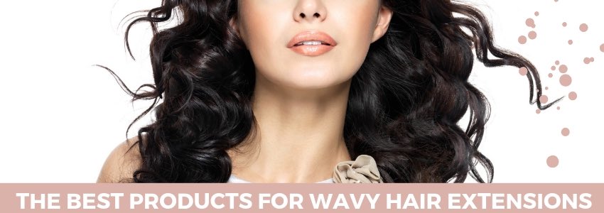 the best products for wavy hair extensions