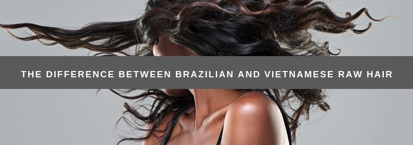 the difference between brazilian and vietnamese raw hair