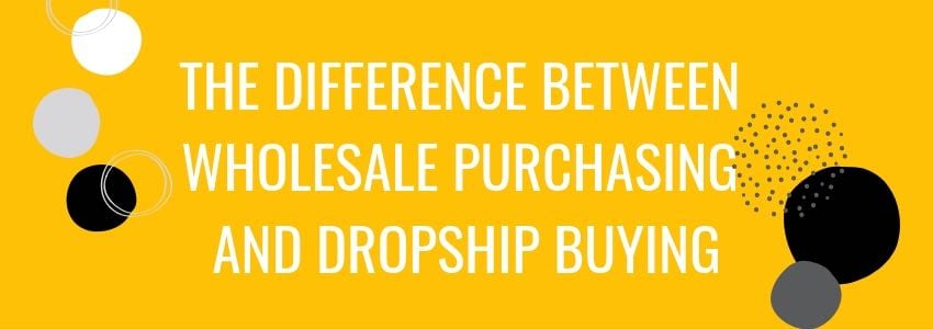 the difference between wholesale purchasing and dropship buying