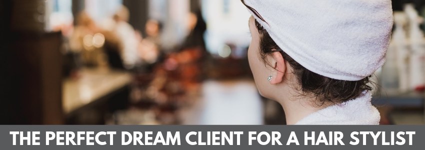 the perfect dream client for a hairstylist