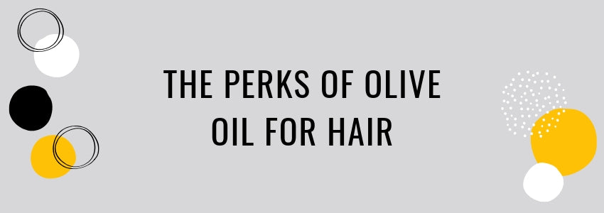 the perks of olive oil for hair