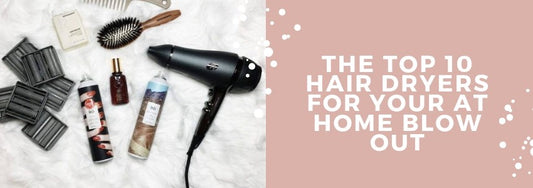 the top 10 hair dryers for your at home blow out