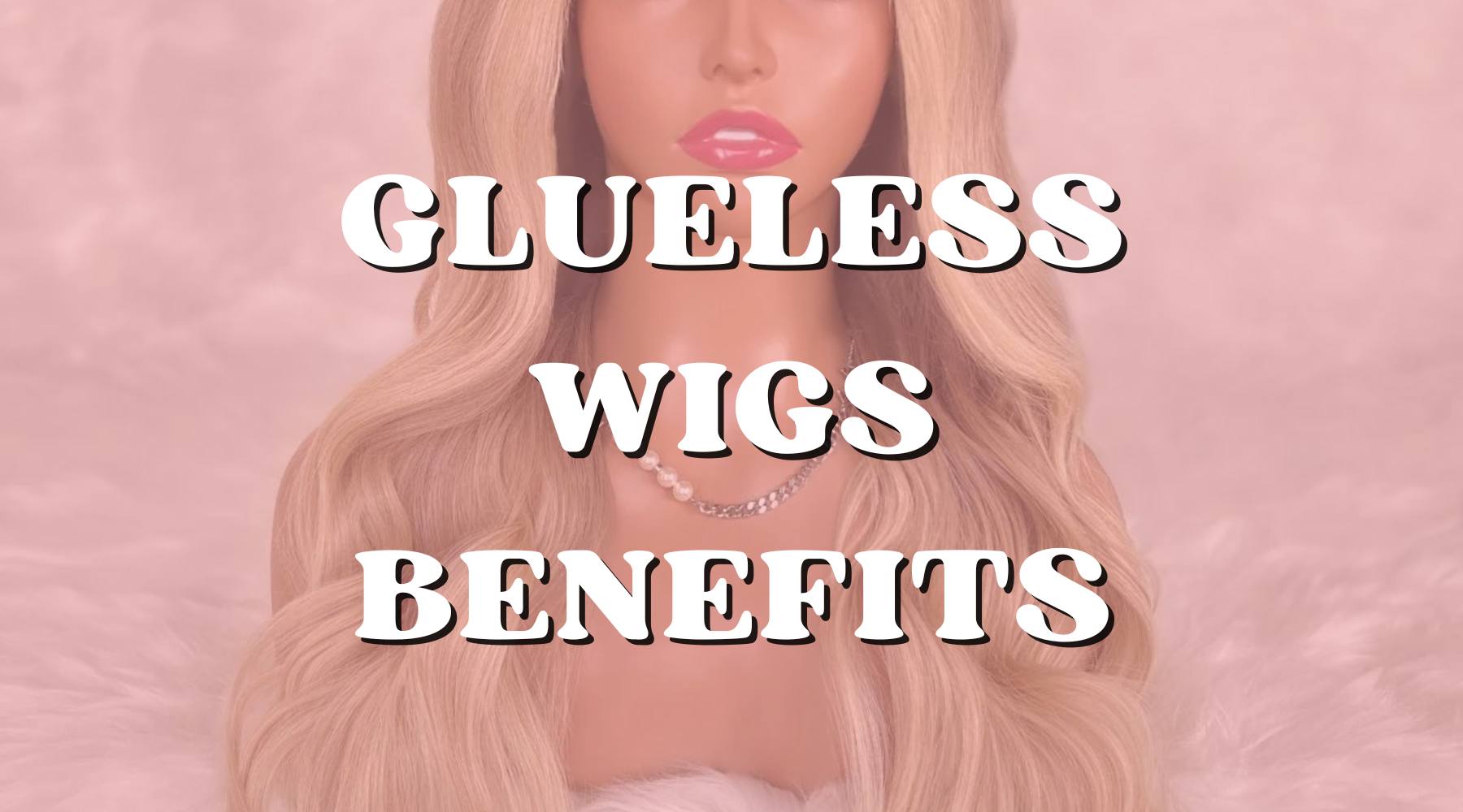 Glueless Wigs Human Hair Wholesale – 100% Vietnamese Hair 6 Top 10 Benefits of Wearing Glueless Wigs