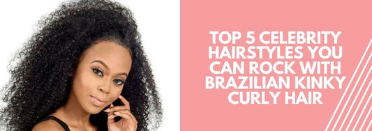 top 5 celebrity hairstyles you can rock with brazilian kinky curly hair