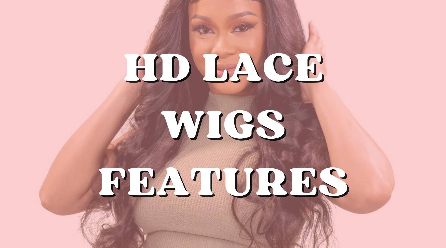 Top 10 Features of Wearing HD Lace Wigs - Private Label
