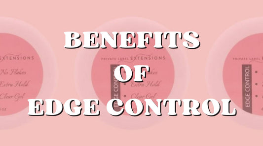 Top 10 Benefits of Using Edge Control for Your Hair - Private Label