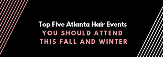 top five atlanta hair events you should attend this fall and winter