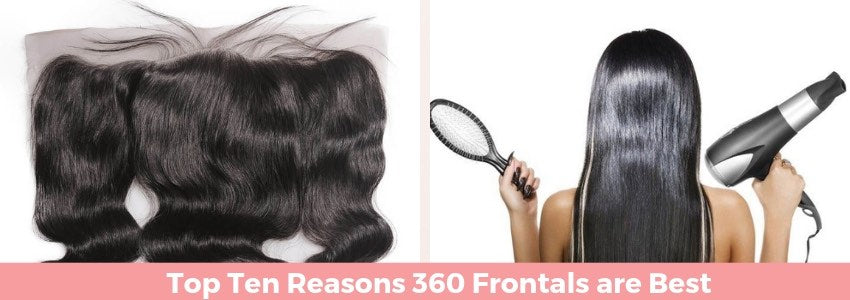 top ten reasons 360 frontals are best