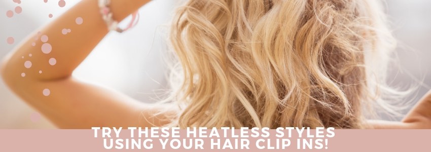 try these heatless styles using your hair clip ins