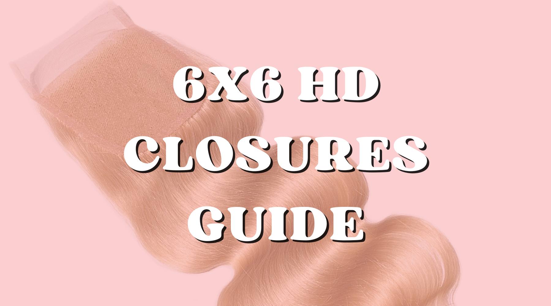 The Ultimate Guide to 6x6 HD Lace Closures: Features, Benefits, and Installation Tips - Private Label