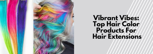 vibrant vibes top hair color products for hair extensions