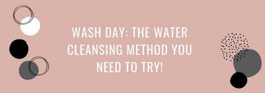 wash day the water cleansing method you need to try