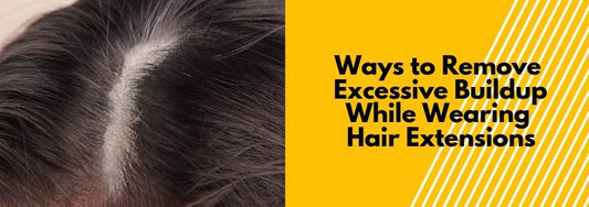 ways to remove excessive build up while wearing hair extensions