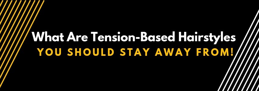 what are tension based hairstyles you should stay away from