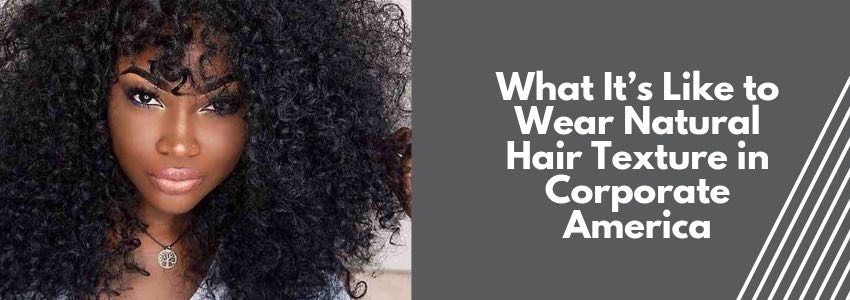 what it's like to wear natural hair texture in corporate america