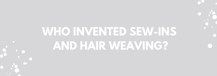who invented sew ins and hair weaving