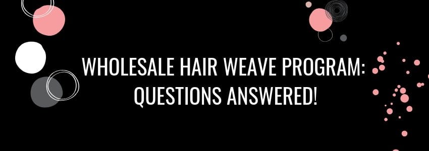 wholesale hair weave program questions answered!