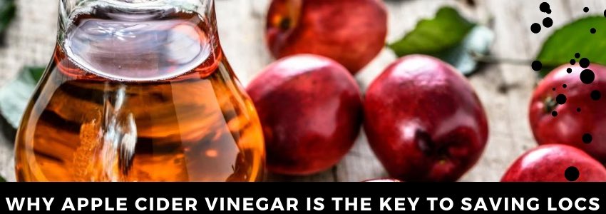 why apple cider vinegar is the key to saving locs