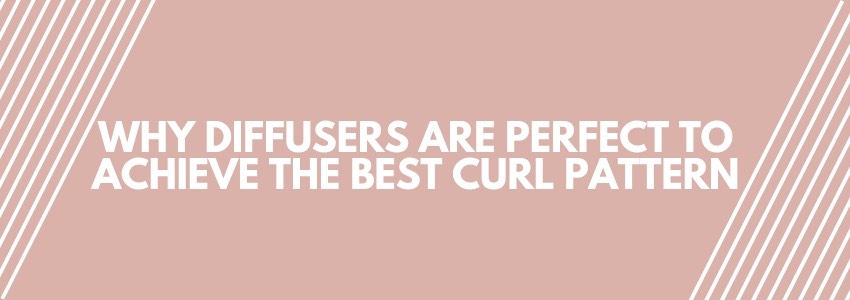why diffusers are perfect to achieve the best curl pattern
