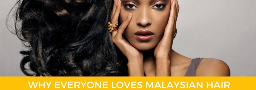 why everyone loves malaysian hair extensions