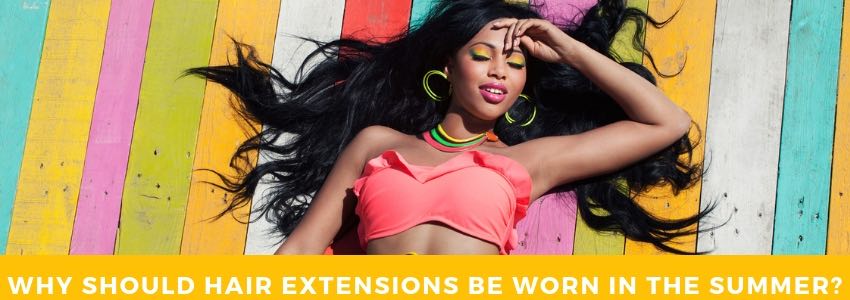 why should hair extensions be worn in the summer