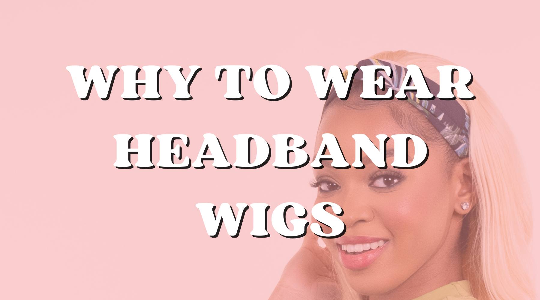 Why Headband Wigs Are the Best Choice for Versatility and Comfort - Private Label