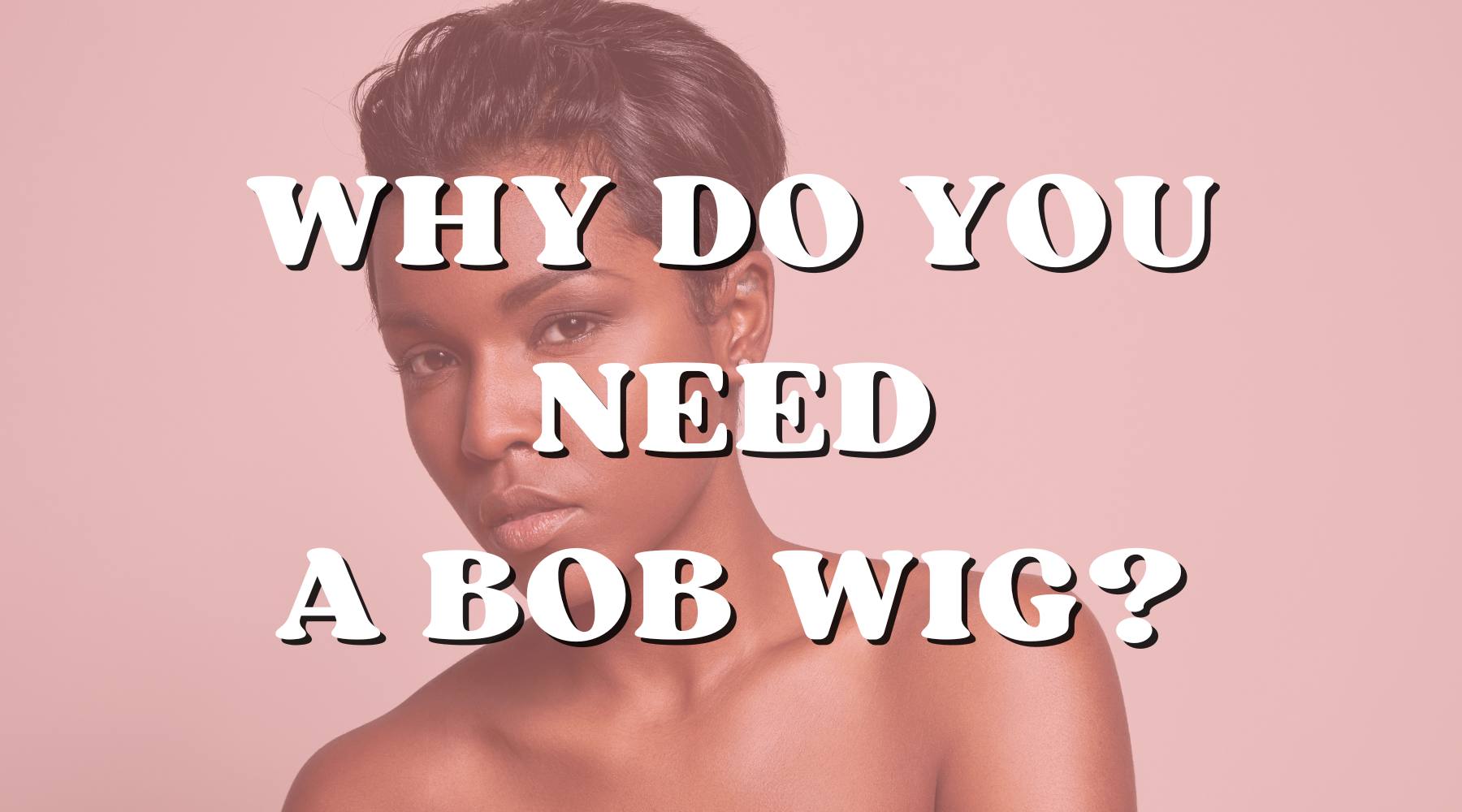 Why Every Woman Needs a Bob Wig in Her Wardrobe! - Private Label